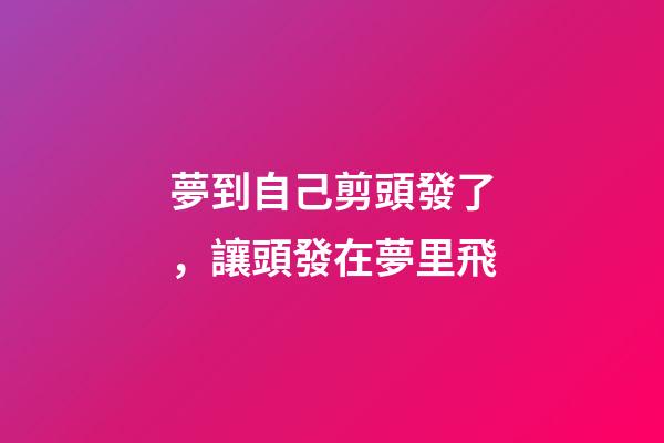 夢到自己剪頭發了，讓頭發在夢里飛-第1張-觀點-玄機派