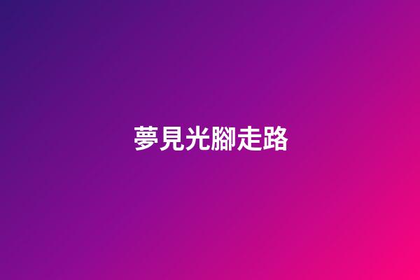 夢見光腳走路