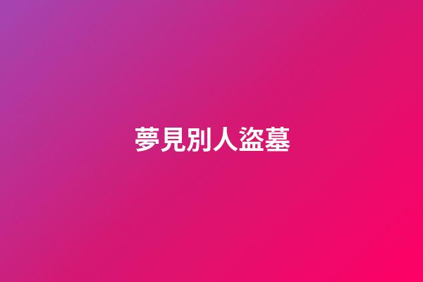 夢見別人盜墓
