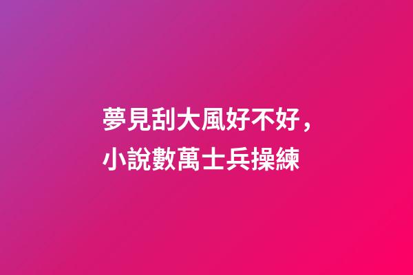 夢見刮大風好不好，小說數萬士兵操練