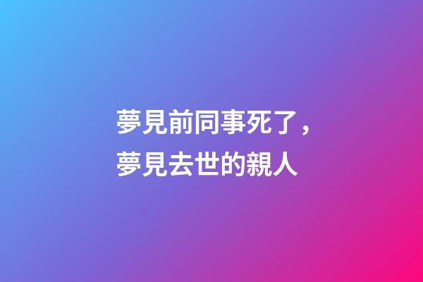 夢見前同事死了，夢見去世的親人