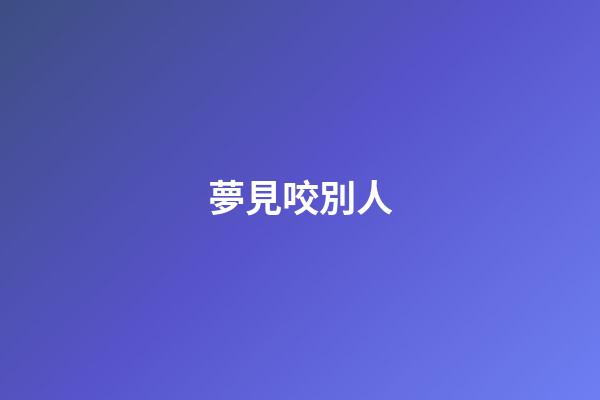 夢見咬別人