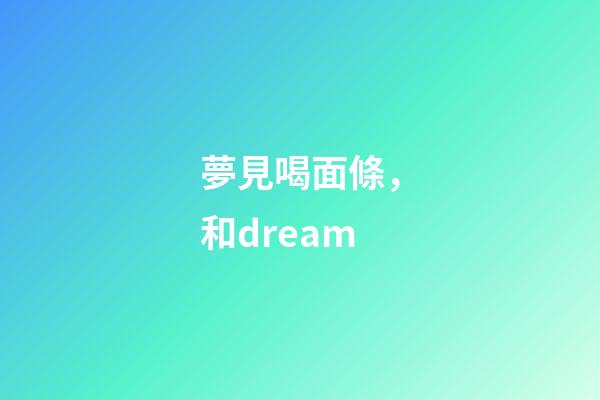 夢見喝面條，和dream-第1張-觀點-玄機派