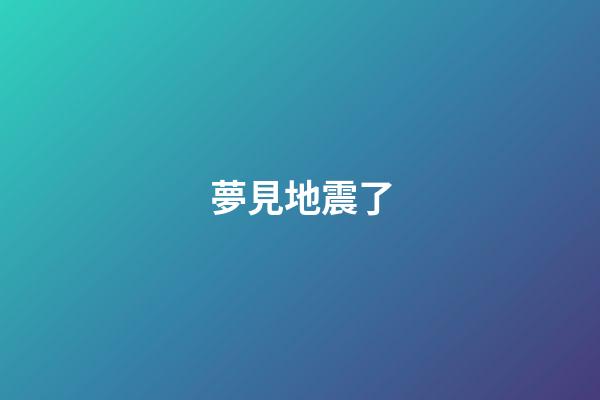 夢見地震了