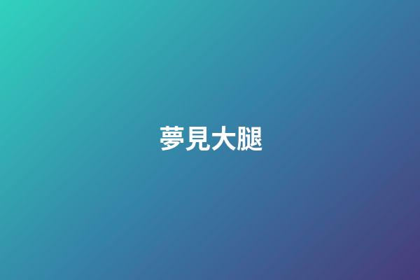 夢見大腿