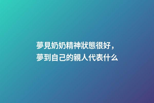 夢見奶奶精神狀態很好，夢到自己的親人代表什么