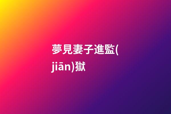 夢見妻子進監(jiān)獄