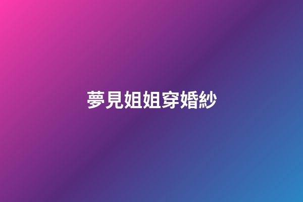 夢見姐姐穿婚紗