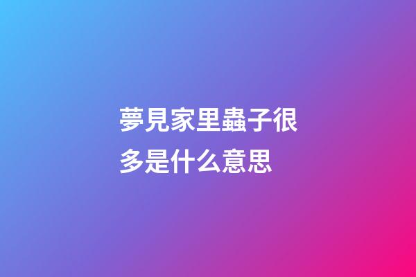 夢見家里蟲子很多是什么意思