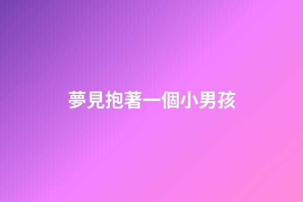 夢見抱著一個小男孩