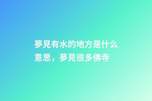 夢見有水的地方是什么意思，夢見很多佛寺-第1張-觀點-玄機派
