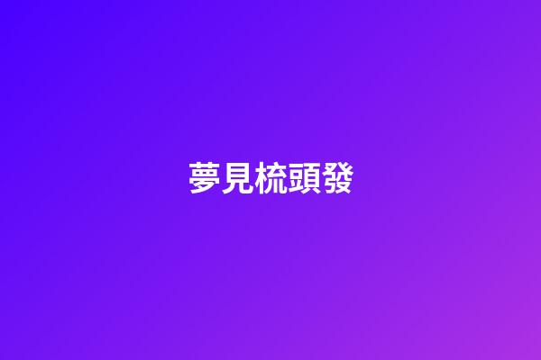 夢見梳頭發