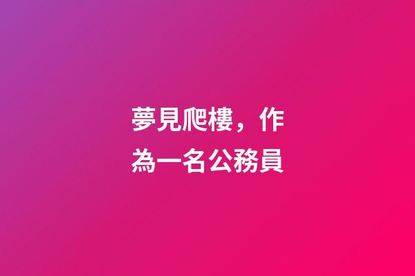 夢見爬樓，作為一名公務員-第1張-觀點-玄機派