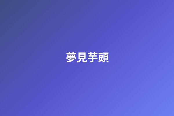 夢見芋頭