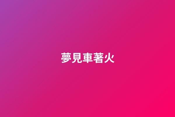 夢見車著火