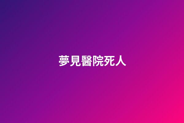 夢見醫院死人