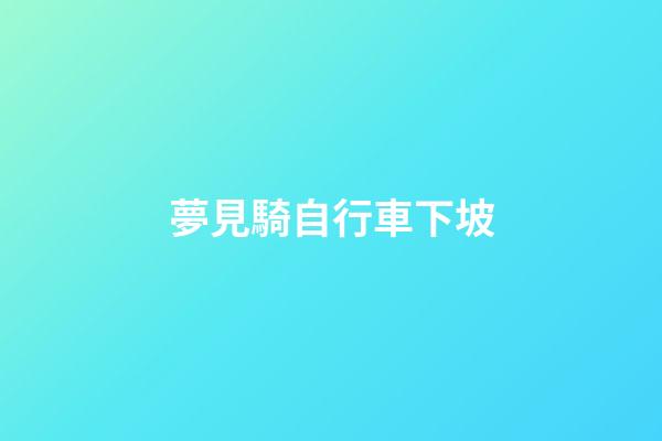 夢見騎自行車下坡