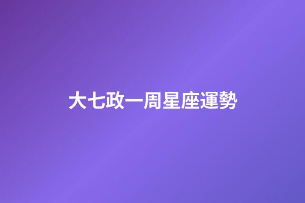 大七政一周星座運勢-第1張-星座運勢-玄機派