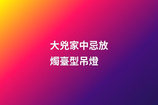 大兇家中忌放燭臺型吊燈