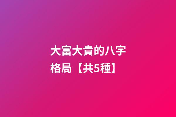 大富大貴的八字格局【共5種】