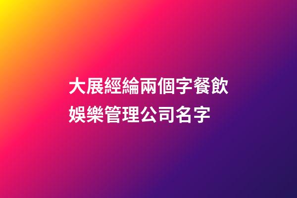 大展經綸兩個字餐飲娛樂管理公司名字-第1張-公司起名-玄機派