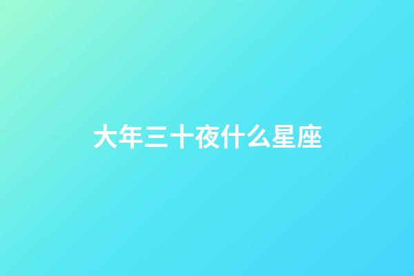 大年三十夜什么星座-第1張-星座運勢-玄機派