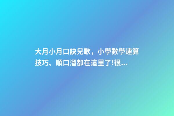 大月小月口訣兒歌，小學數學速算技巧、順口溜都在這里了!很難找齊-第1張-觀點-玄機派