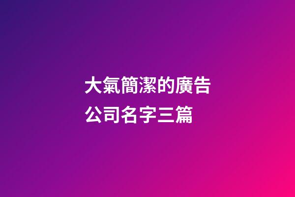 大氣簡潔的廣告公司名字三篇-第1張-公司起名-玄機派