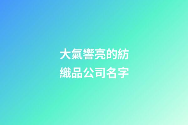 大氣響亮的紡織品公司名字