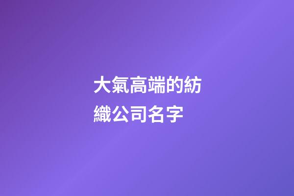 大氣高端的紡織公司名字