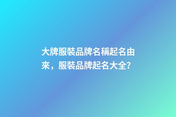 大牌服裝品牌名稱起名由來，服裝品牌起名大全？-第1張-商標起名-玄機派