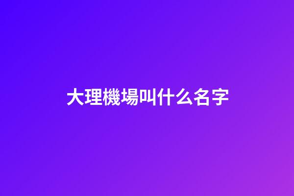 大理機場叫什么名字