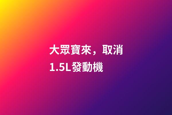 大眾寶來，取消1.5L發動機-第1張-觀點-玄機派