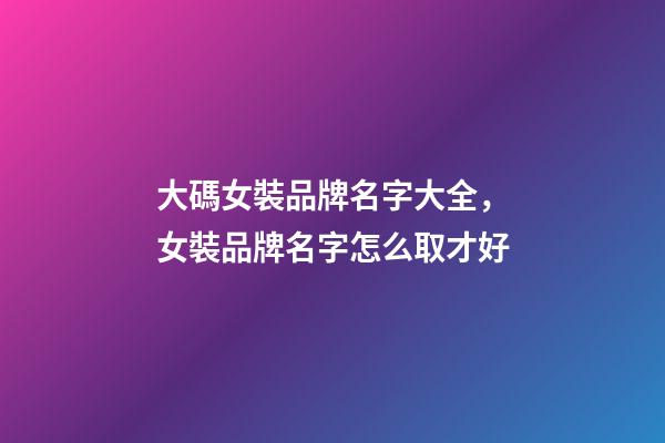 大碼女裝品牌名字大全，女裝品牌名字怎么取才好-第1張-商標起名-玄機派