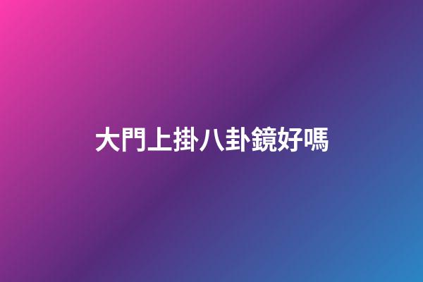 大門上掛八卦鏡好嗎