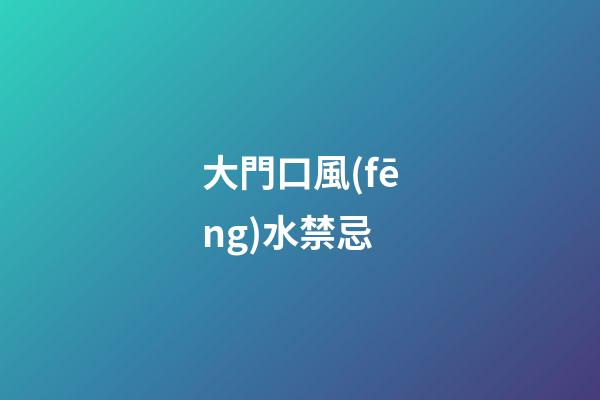 大門口風(fēng)水禁忌