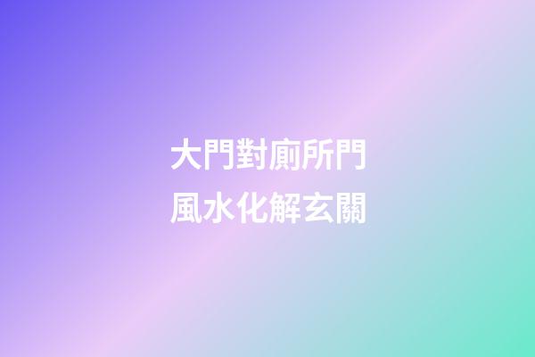 大門對廁所門風水化解玄關