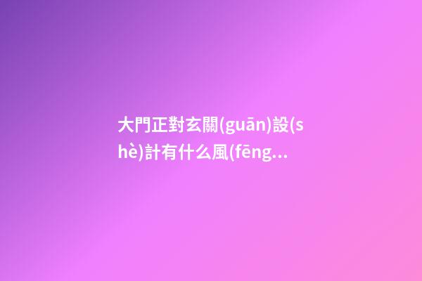 大門正對玄關(guān)設(shè)計有什么風(fēng)水