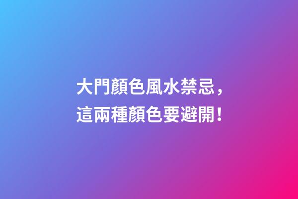 大門顏色風水禁忌，這兩種顏色要避開！