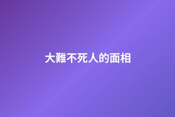 大難不死人的面相