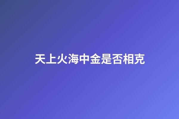 天上火海中金是否相克