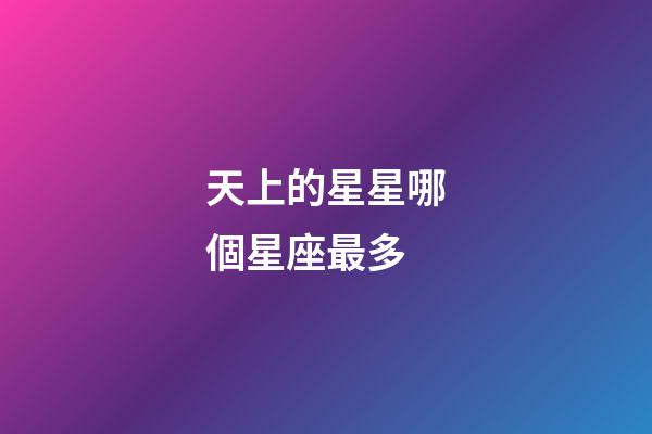 天上的星星哪個星座最多-第1張-星座運勢-玄機派