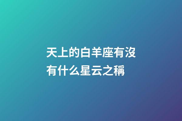 天上的白羊座有沒有什么星云之稱-第1張-星座運勢-玄機派