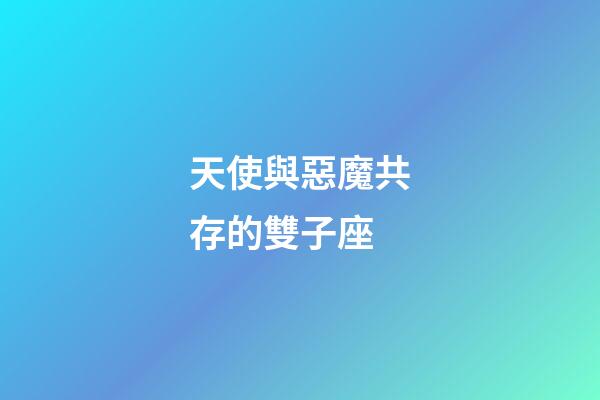 天使與惡魔共存的雙子座-第1張-星座運勢-玄機派
