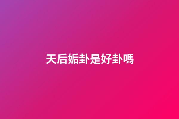天后姤卦是好卦嗎