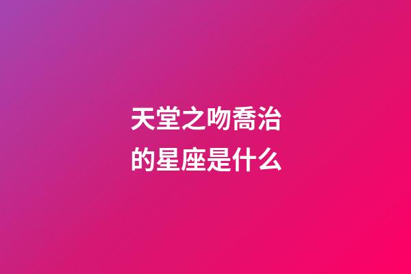 天堂之吻喬治的星座是什么-第1張-星座運勢-玄機派