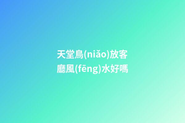 天堂鳥(niǎo)放客廳風(fēng)水好嗎