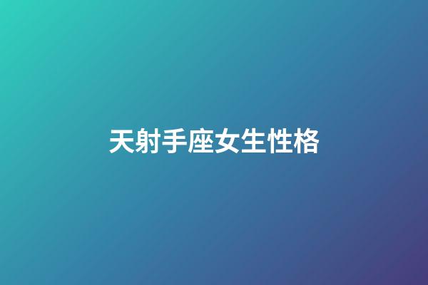 天射手座女生性格-第1張-星座運(yùn)勢-玄機(jī)派