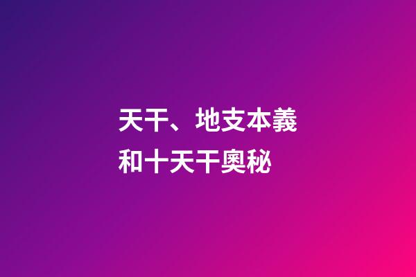 天干、地支本義和十天干奧秘
