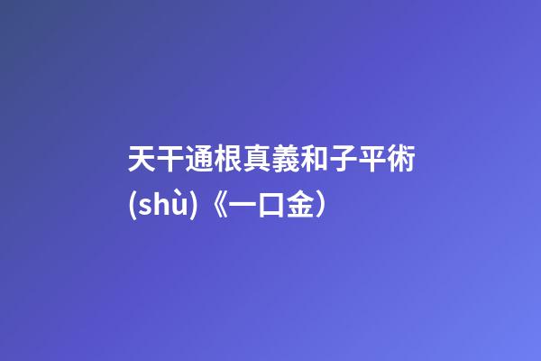 天干通根真義和子平術(shù)《一口金）
